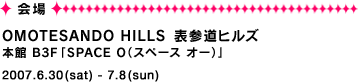 会場:OMOTESANDO HILLS 表参道ヒルズ 2007年6月30日(土)〜2007年7月8日(日)